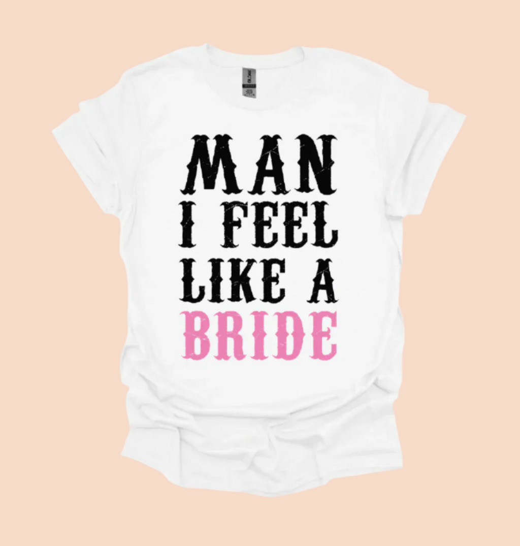 Man I Feel Like A Bride/Let's Go Girls T-Shirt