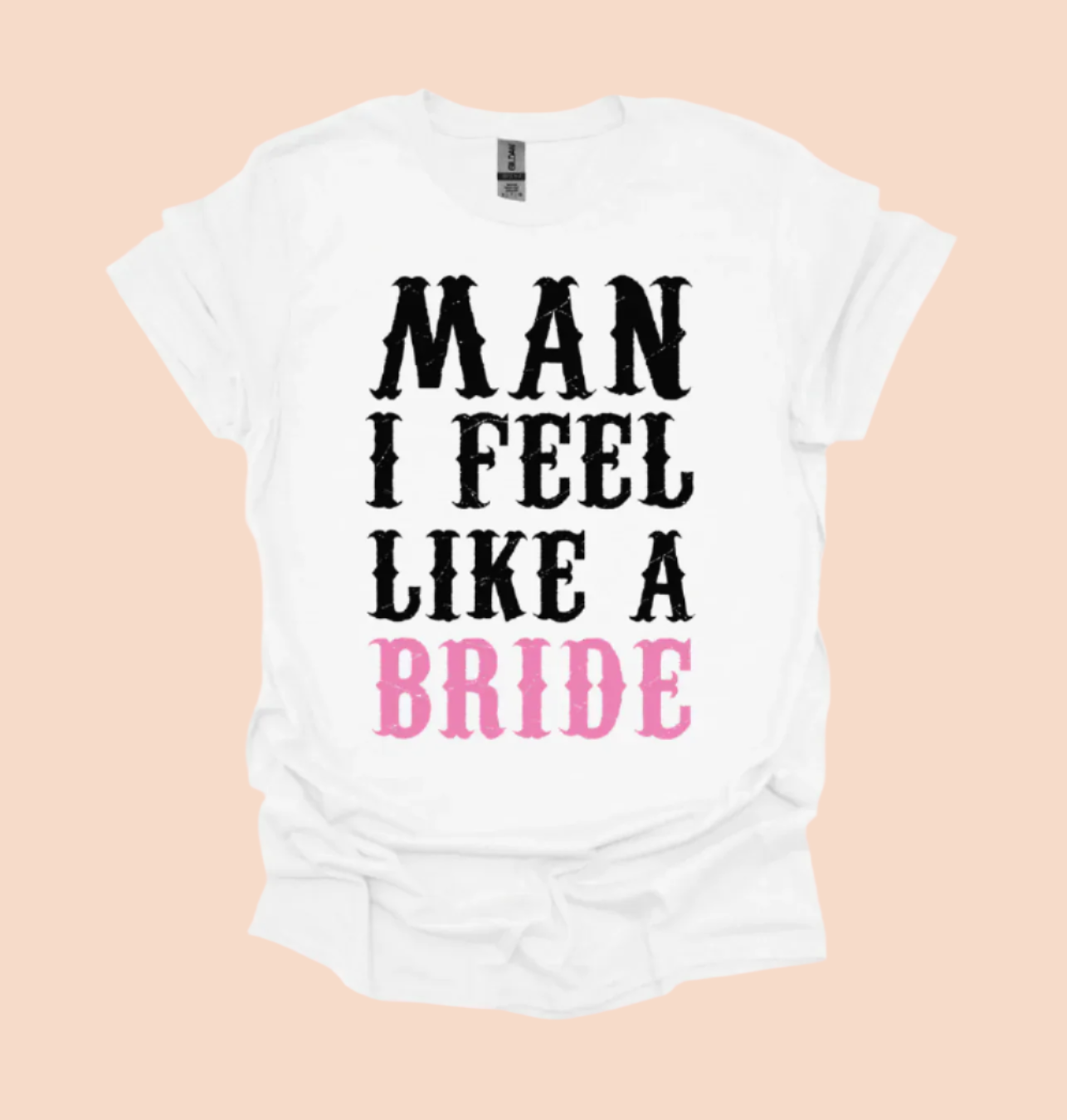 Man I Feel Like A Bride/Let's Go Girls T-Shirt